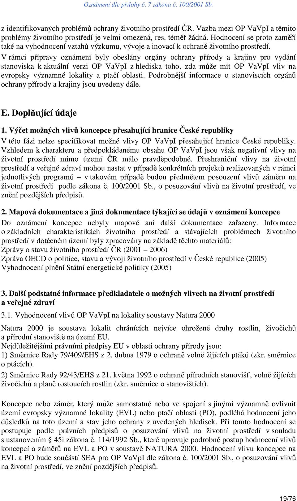 V rámci přípravy oznámení byly obeslány orgány ochrany přírody a krajiny pro vydání stanoviska k aktuální verzi OP VaVpI z hlediska toho, zda může mít OP VaVpI vliv na evropsky významné lokality a