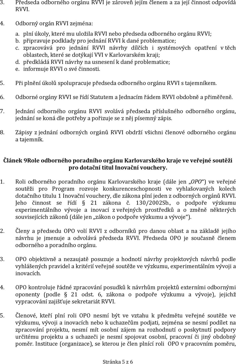 předkládá RVVI návrhy na usnesení k dané problematice; e. informuje RVVI o své činnosti. 5. Při plnění úkolů spolupracuje předseda odborného orgánu RVVI s tajemníkem. 6.