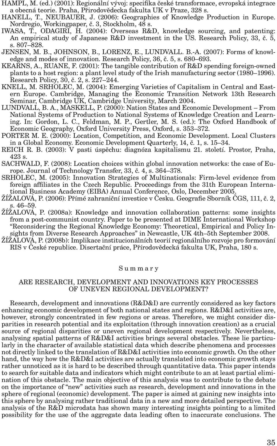 (2004): Overseas R&D, knowledge sourcing, and patenting: An empirical study of Japanese R&D investment in the US. Research Policy, 33, č. 5, s. 807 828. JENSEN, M. B., JOHNSON, B., LORENZ, E.