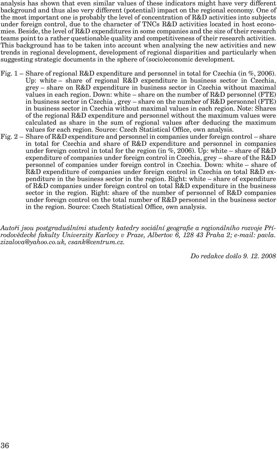 Beside, the level of R&D expenditures in some companies and the size of their research teams point to a rather questionable quality and competitiveness of their research activities.