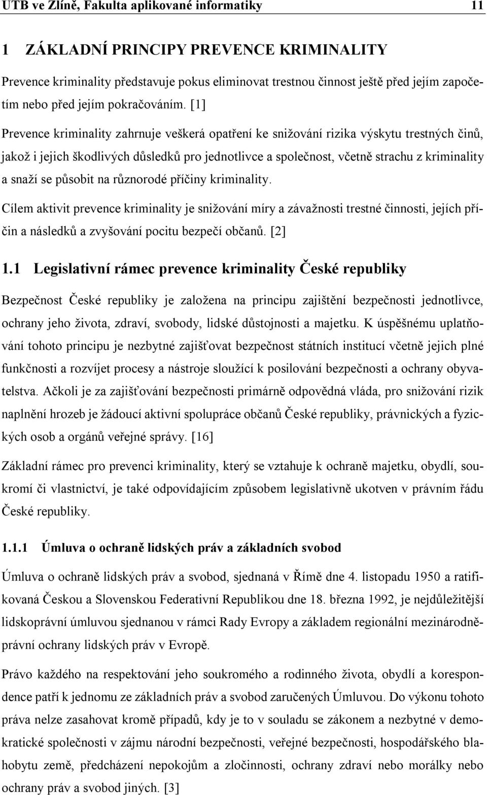 [1] Prevence kriminality zahrnuje veškerá opatření ke snižování rizika výskytu trestných činů, jakož i jejich škodlivých důsledků pro jednotlivce a společnost, včetně strachu z kriminality a snaží se