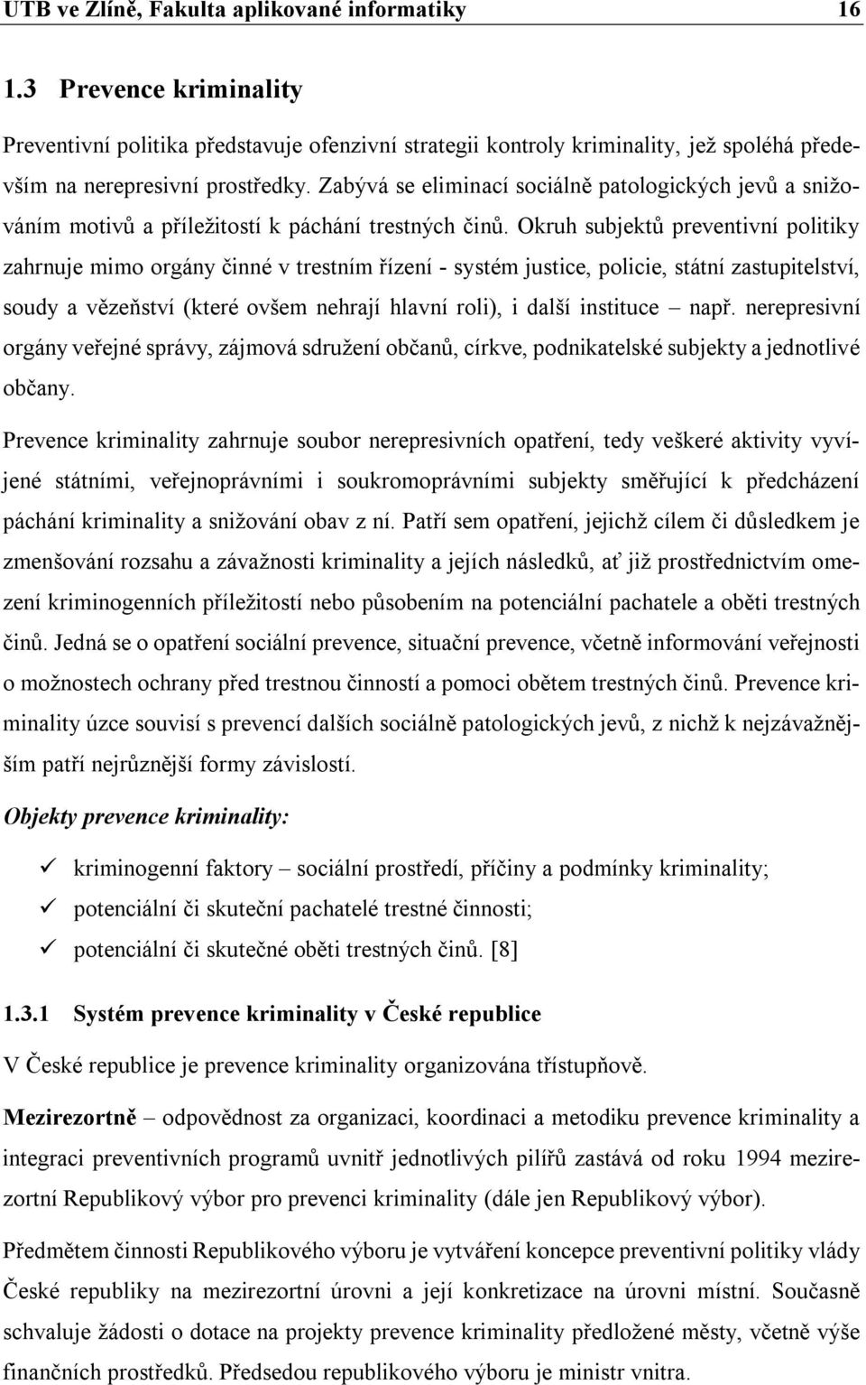 Okruh subjektů preventivní politiky zahrnuje mimo orgány činné v trestním řízení - systém justice, policie, státní zastupitelství, soudy a vězeňství (které ovšem nehrají hlavní roli), i další