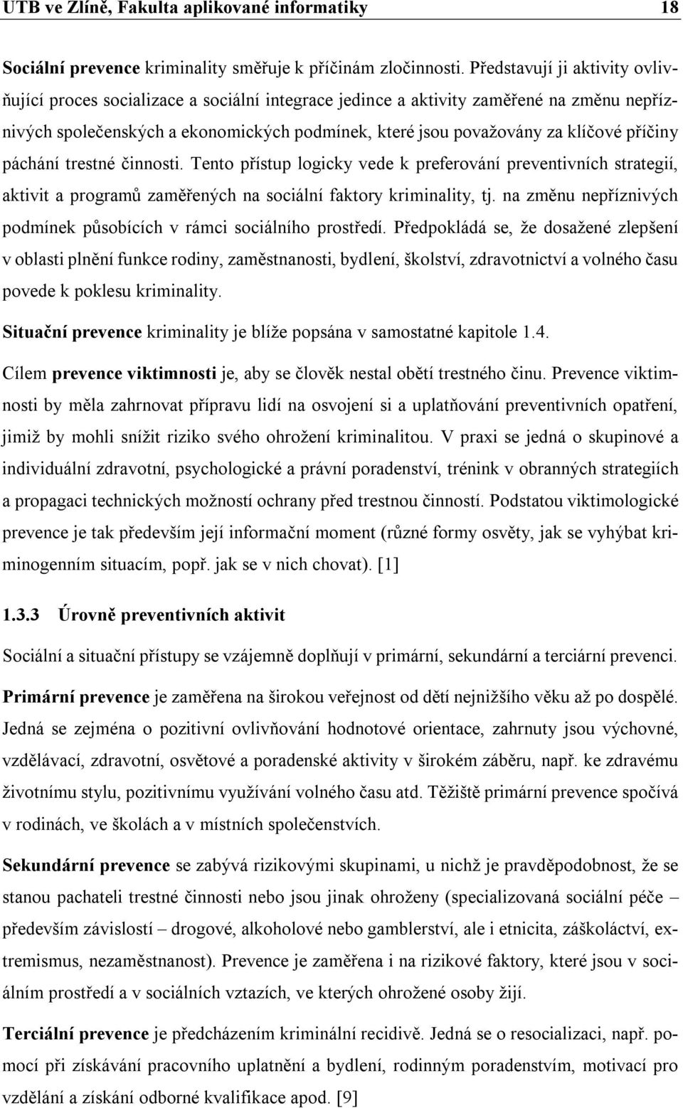 příčiny páchání trestné činnosti. Tento přístup logicky vede k preferování preventivních strategií, aktivit a programů zaměřených na sociální faktory kriminality, tj.