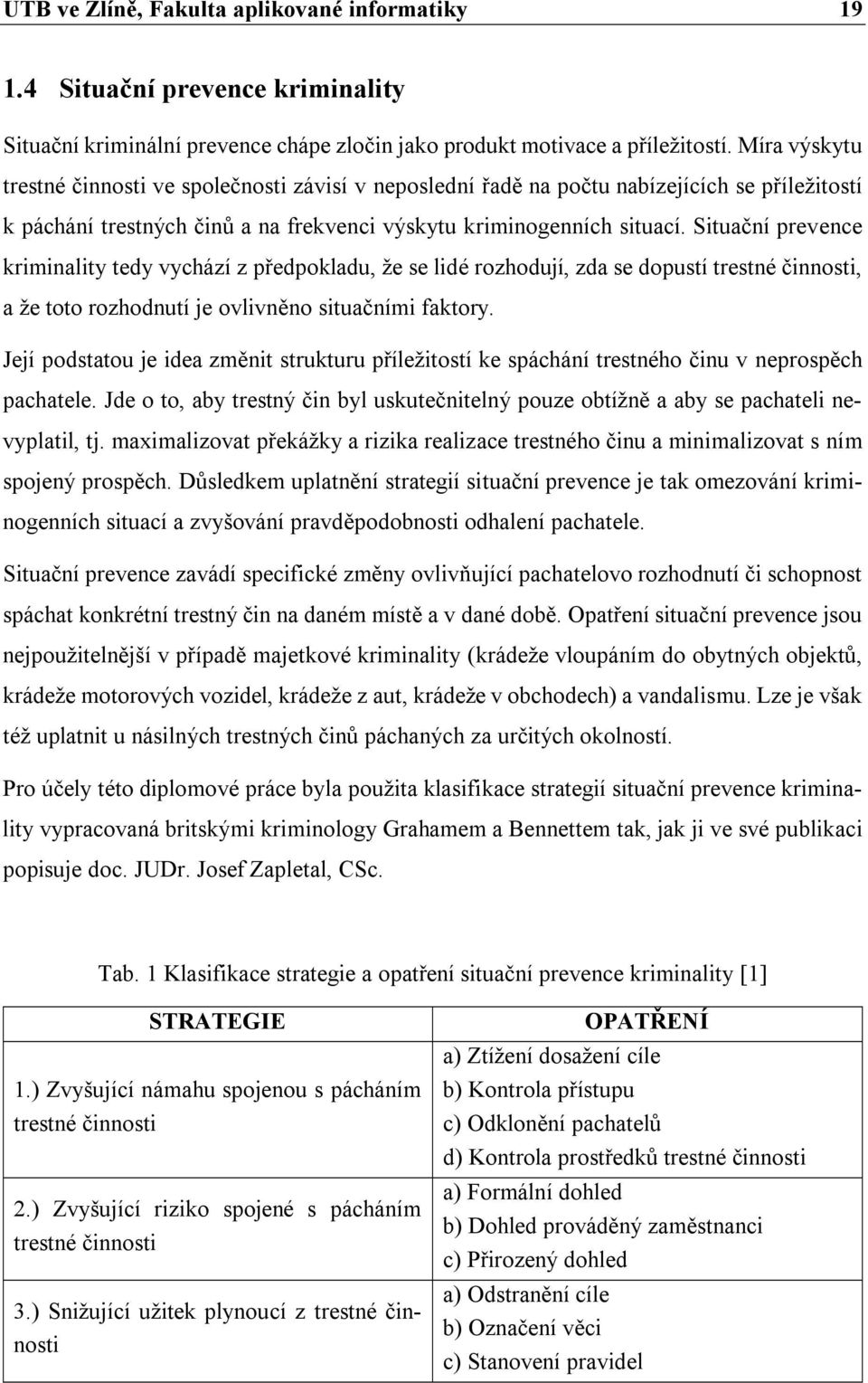 Situační prevence kriminality tedy vychází z předpokladu, že se lidé rozhodují, zda se dopustí trestné činnosti, a že toto rozhodnutí je ovlivněno situačními faktory.