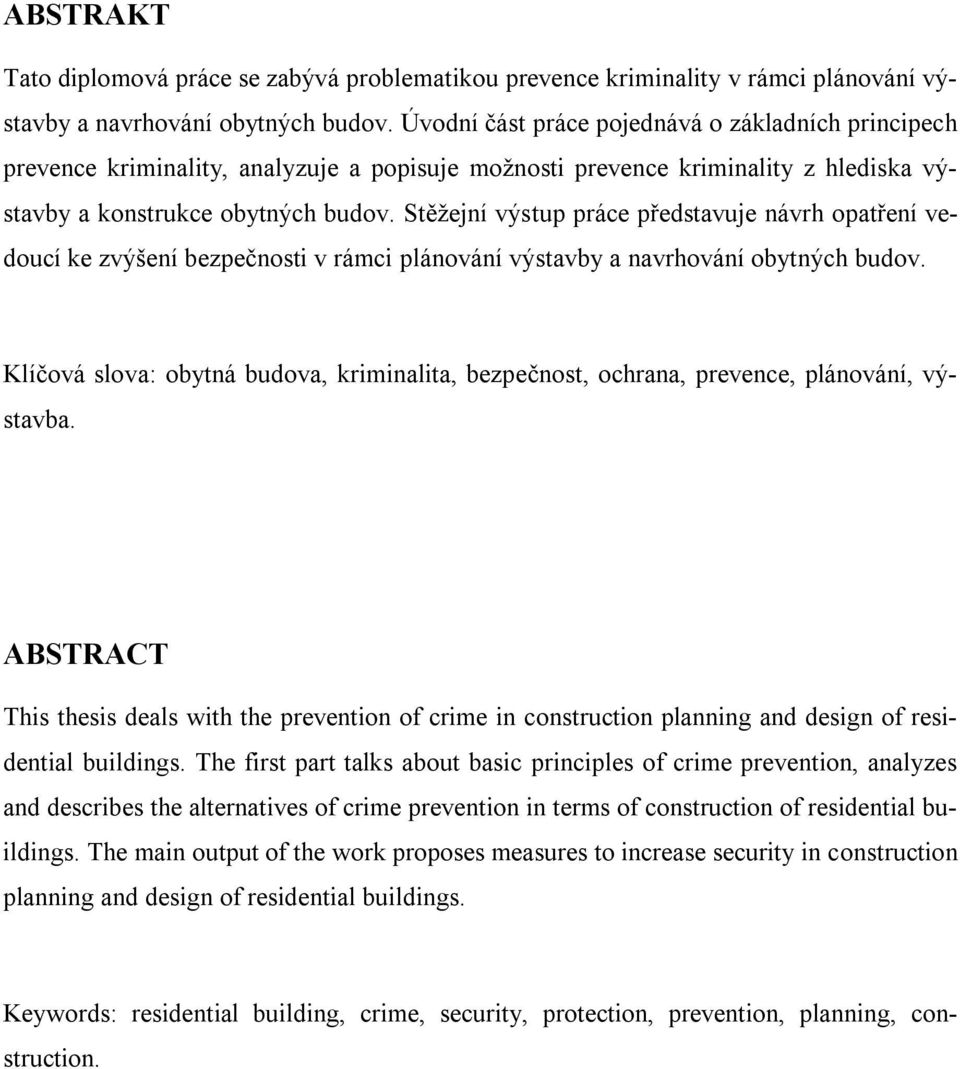 Stěžejní výstup práce představuje návrh opatření vedoucí ke zvýšení bezpečnosti v rámci plánování výstavby a navrhování obytných budov.
