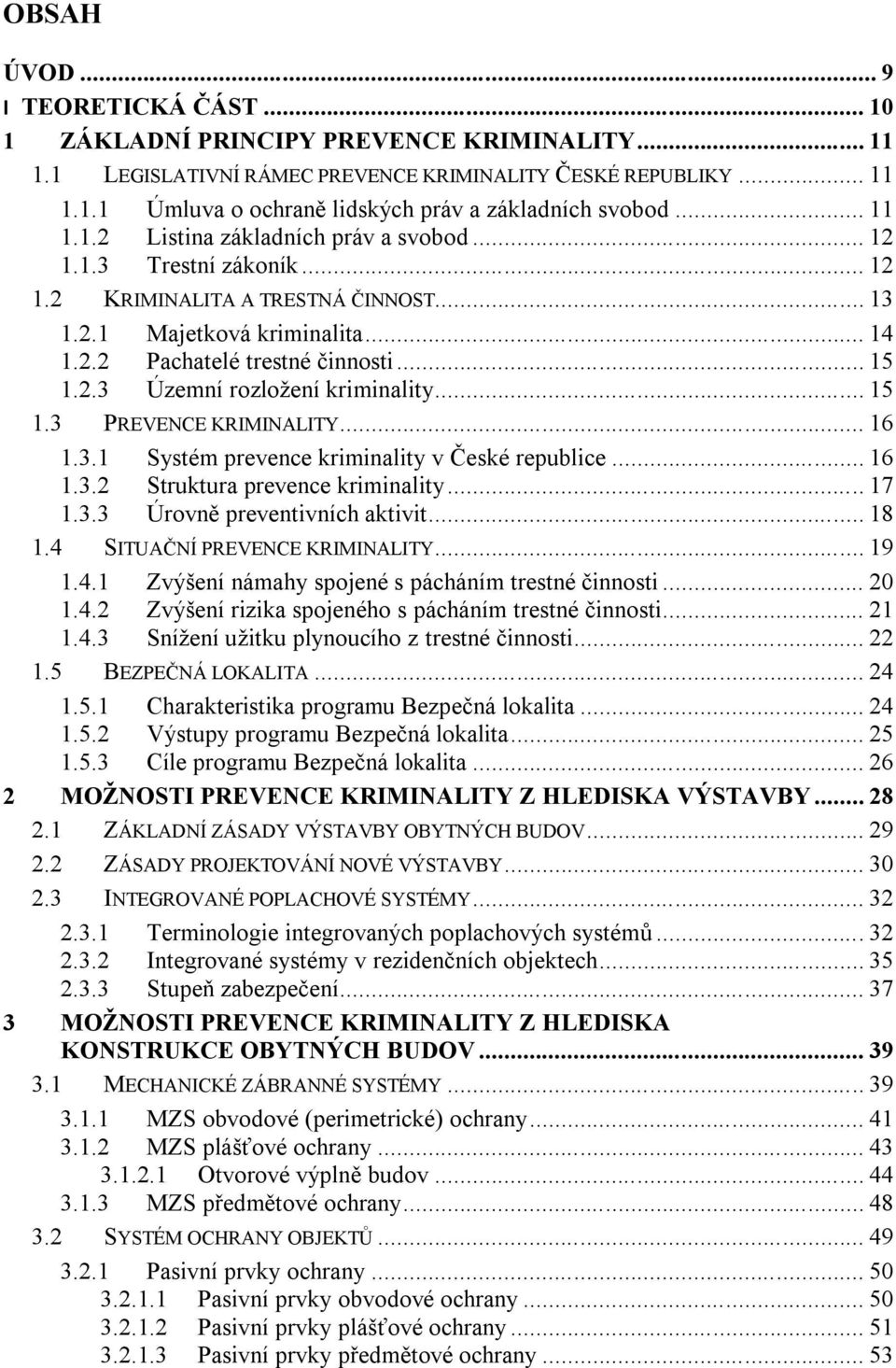 .. 15 1.3 PREVENCE KRIMINALITY... 16 1.3.1 Systém prevence kriminality v České republice... 16 1.3.2 Struktura prevence kriminality... 17 1.3.3 Úrovně preventivních aktivit... 18 1.