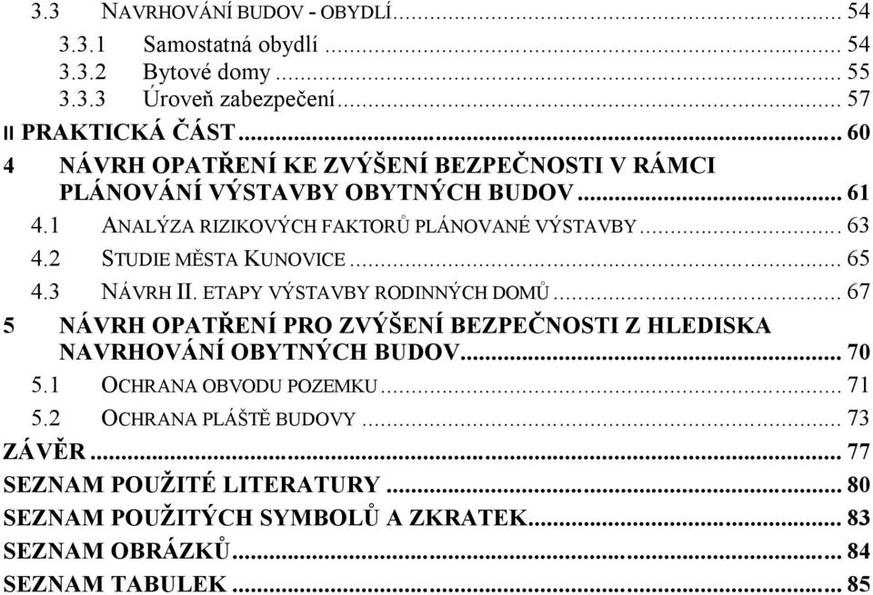 2 STUDIE MĚSTA KUNOVICE... 65 4.3 NÁVRH II. ETAPY VÝSTAVBY RODINNÝCH DOMŮ... 67 5 NÁVRH OPATŘENÍ PRO ZVÝŠENÍ BEZPEČNOSTI Z HLEDISKA NAVRHOVÁNÍ OBYTNÝCH BUDOV.