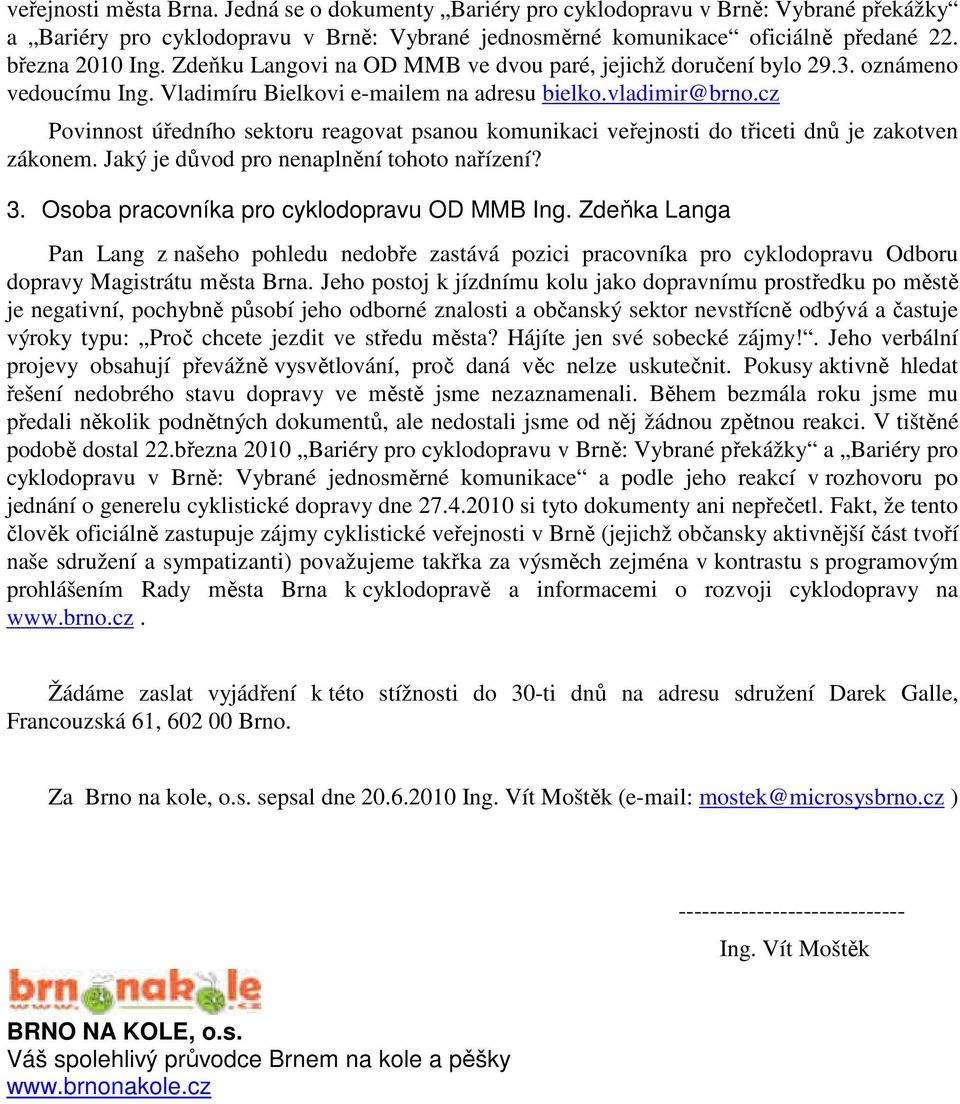 cz Povinnost úředního sektoru reagovat psanou komunikaci veřejnosti do třiceti dnů je zakotven zákonem. Jaký je důvod pro nenaplnění tohoto nařízení? 3. Osoba pracovníka pro cyklodopravu OD MMB Ing.