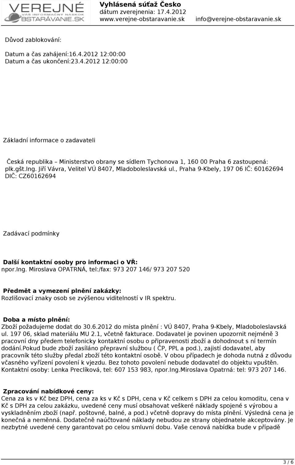 Doba a místo plnění: Zboží požadujeme dodat do 30.6.2012 do místa plnění : VÚ 8407, Praha 9-Kbely, Mladoboleslavská ul. 197 06, sklad materiálu MU 2.1, včetně fakturace.
