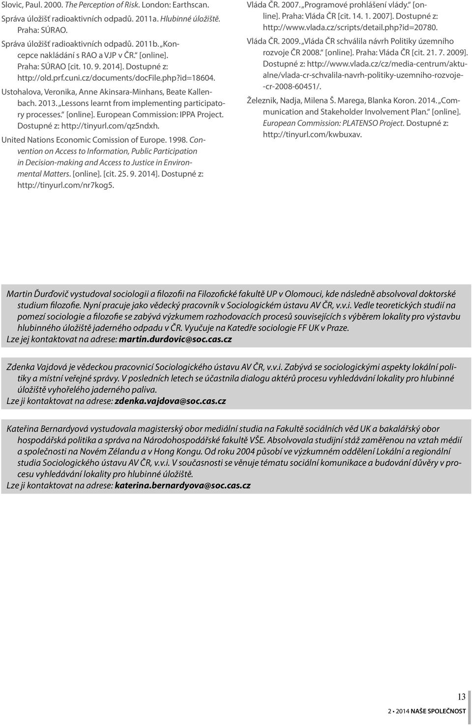 Ustohalova, Veronika, Anne Akinsara-Minhans, Beate Kallenbach. 2013. Lessons learnt from implementing participatory processes. [online]. European Commission: IPPA Project. Dostupné z: http://tinyurl.