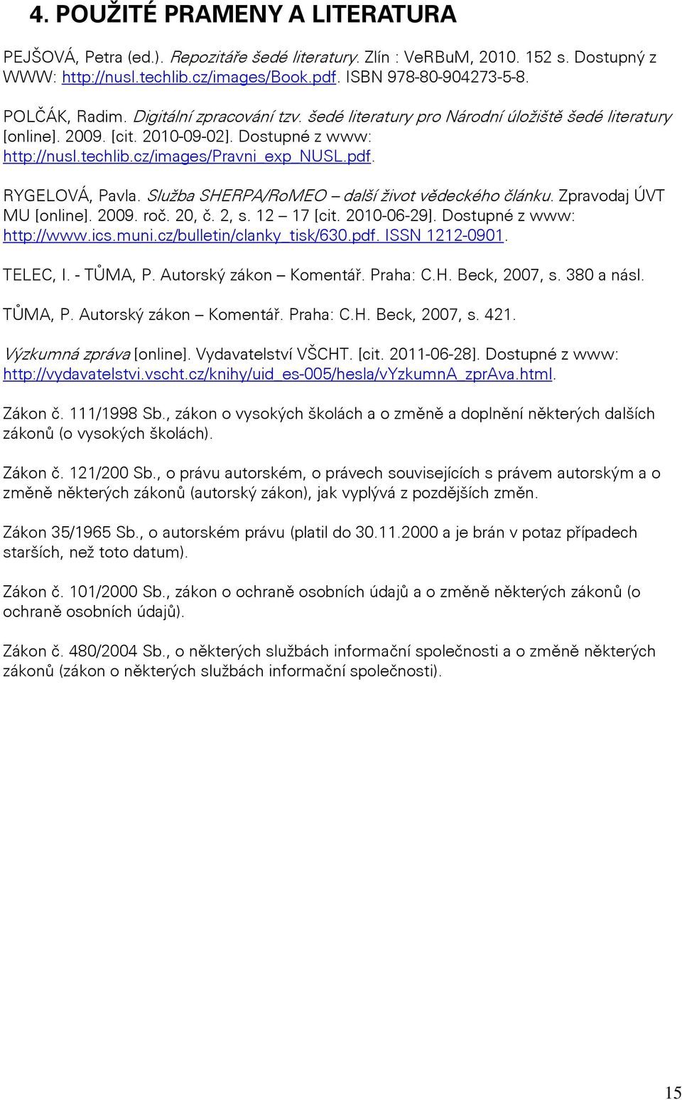 RYGELOVÁ, Pavla. Služba SHERPA/RoMEO další život vědeckého článku. Zpravodaj ÚVT MU [online]. 2009. roč. 20, č. 2, s. 12 17 [cit. 2010-06-29]. Dostupné z www: http://www.ics.muni.