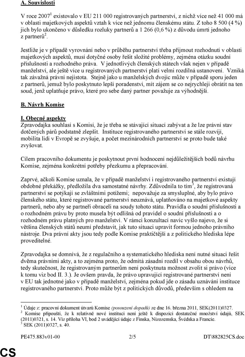 Jestliže je v případě vyrovnání nebo v průběhu partnerství třeba přijmout rozhodnutí v oblasti majetkových aspektů, musí dotyčné osoby řešit složité problémy, zejména otázku soudní příslušnosti a