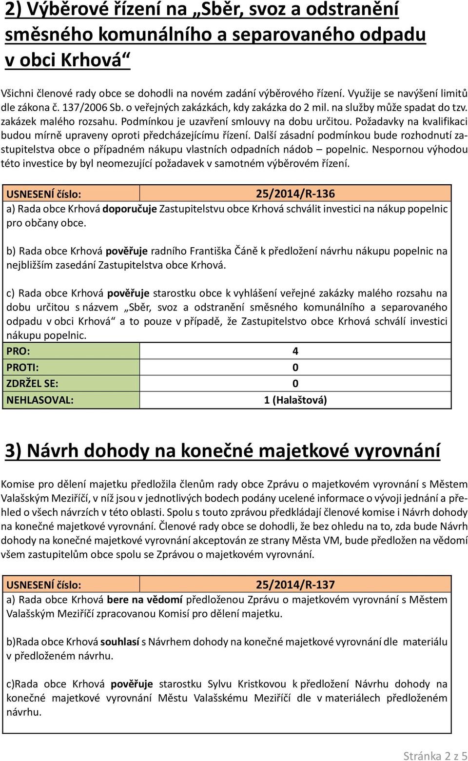 Požadavky na kvalifikaci budou mírně upraveny oproti předcházejícímu řízení. Další zásadní podmínkou bude rozhodnutí zastupitelstva obce o případném nákupu vlastních odpadních nádob popelnic.