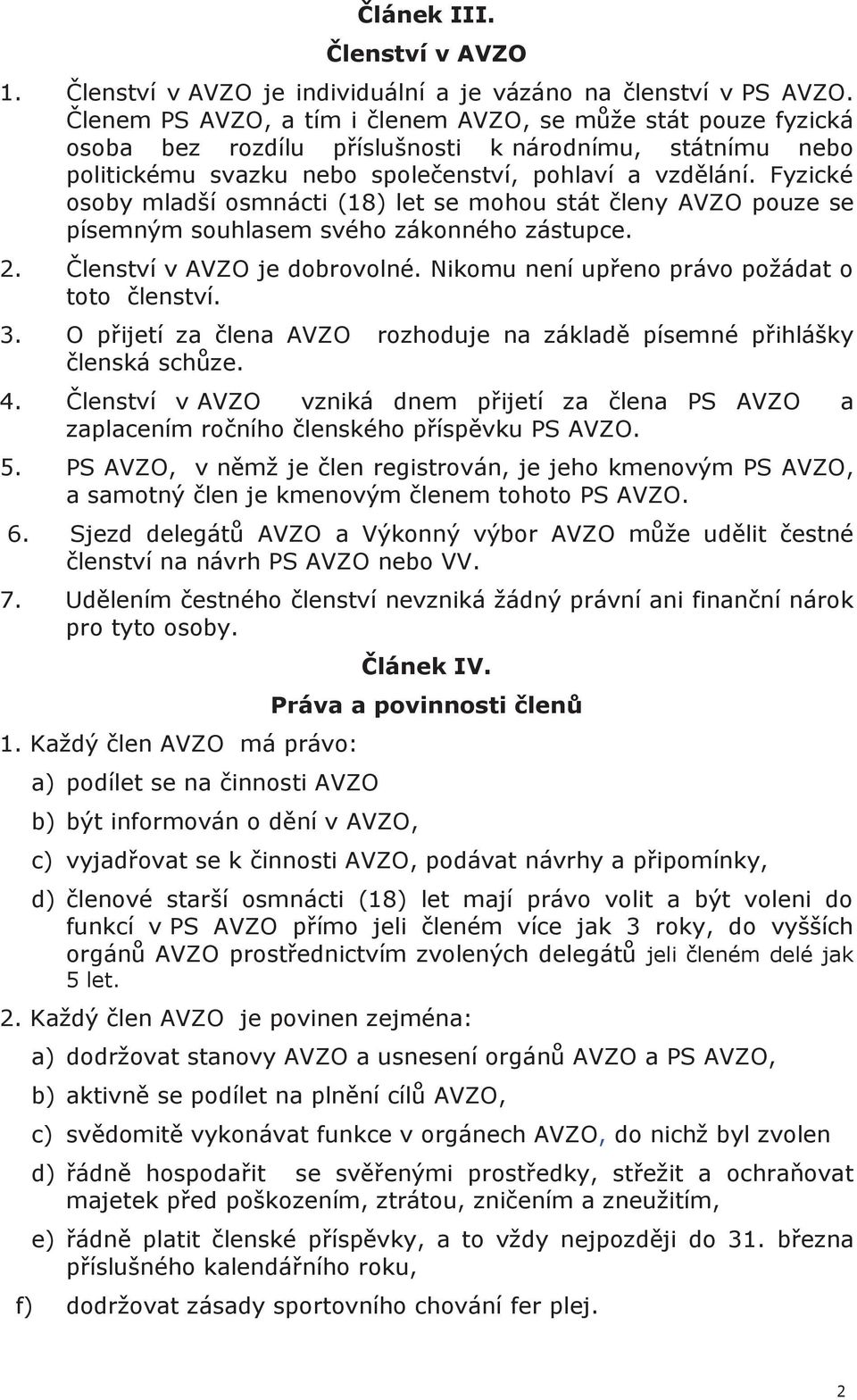 Fyzické osoby mladší osmnácti (18) let se mohou stát členy AVZO pouze se písemným souhlasem svého zákonného zástupce. 2. Členství v AVZO je dobrovolné.