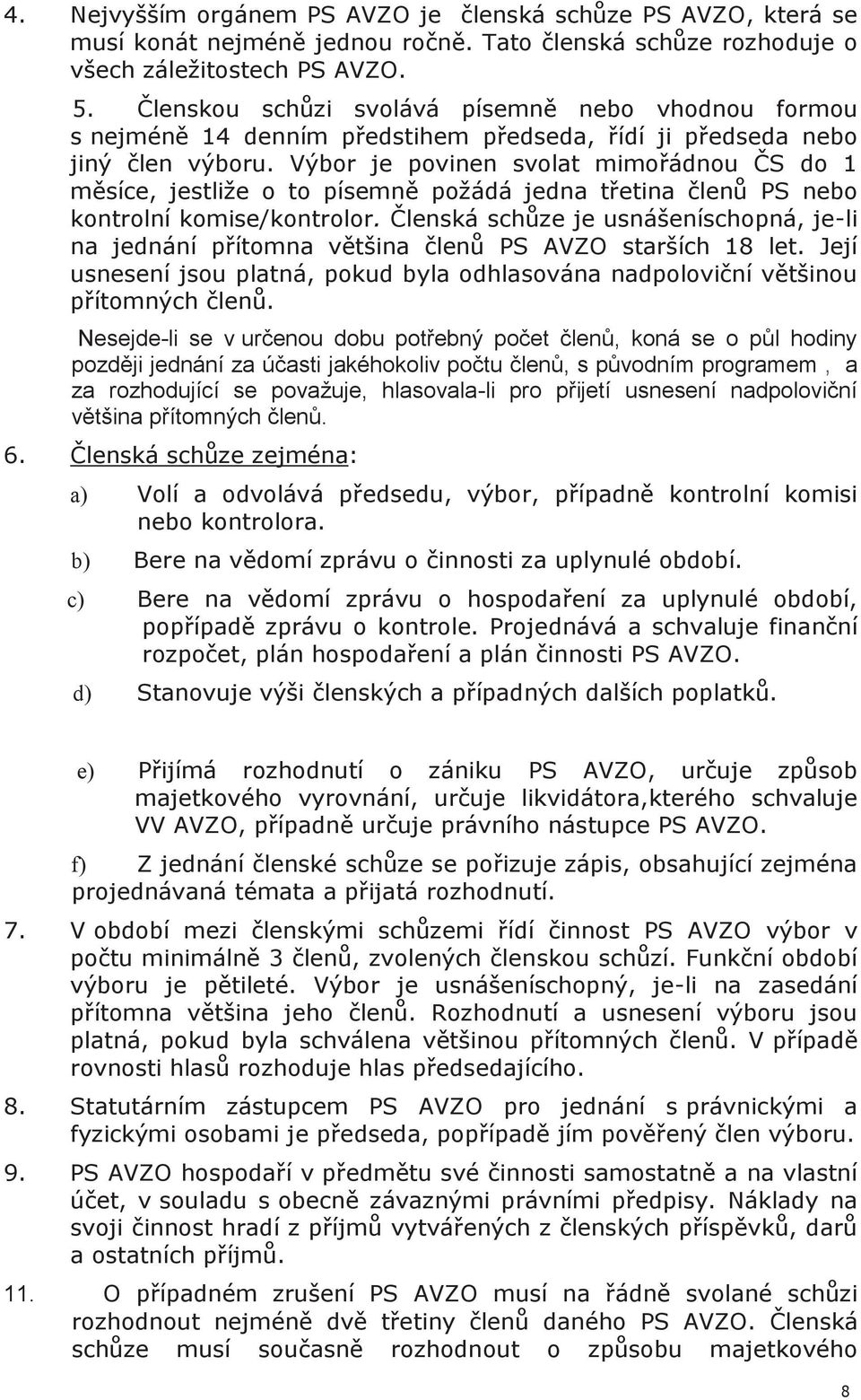 Výbor je povinen svolat mimořádnou ČS do 1 měsíce, jestliže o to písemně požádá jedna třetina členů PS nebo kontrolní komise/kontrolor.