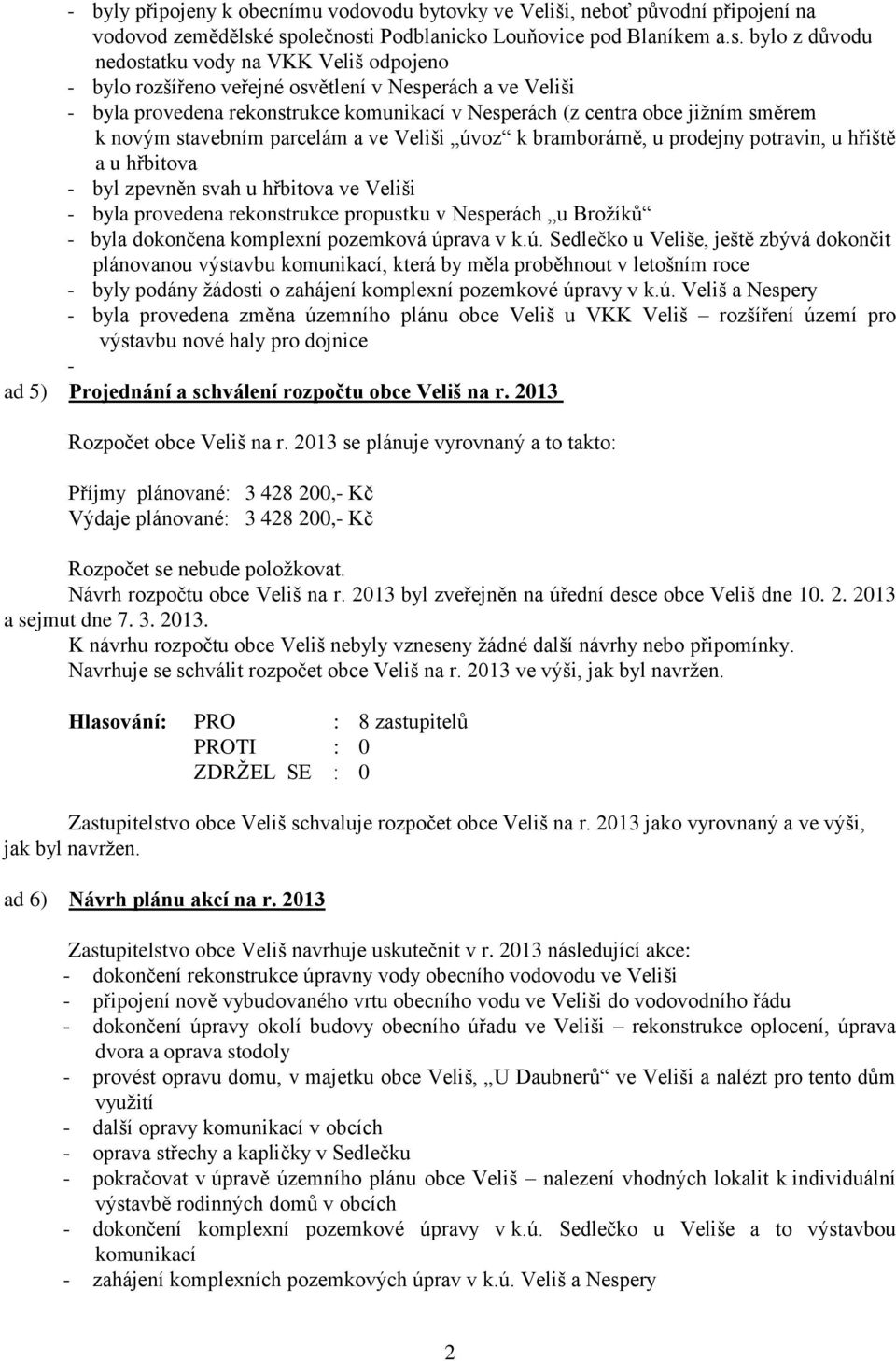 komunikací v Nesperách (z centra obce jižním směrem k novým stavebním parcelám a ve Veliši úvoz k bramborárně, u prodejny potravin, u hřiště a u hřbitova - byl zpevněn svah u hřbitova ve Veliši -