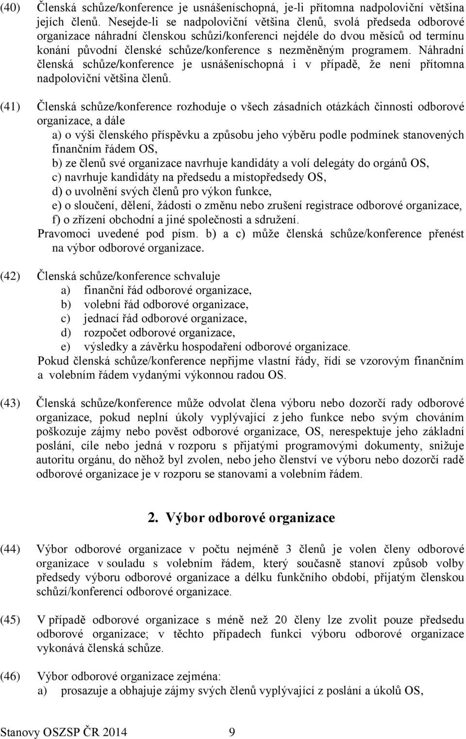 nezměněným programem. Náhradní členská schůze/konference je usnášeníschopná i v případě, že není přítomna nadpoloviční většina členů.