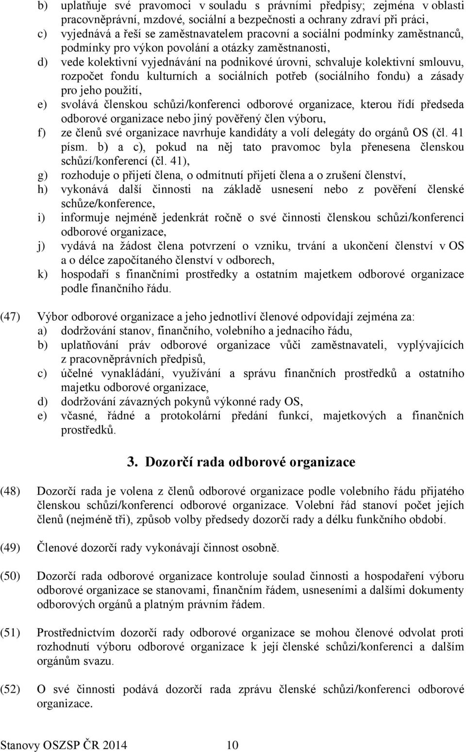 sociálních potřeb (sociálního fondu) a zásady pro jeho použití, e) svolává členskou schůzi/konferenci odborové organizace, kterou řídí předseda odborové organizace nebo jiný pověřený člen výboru, f)