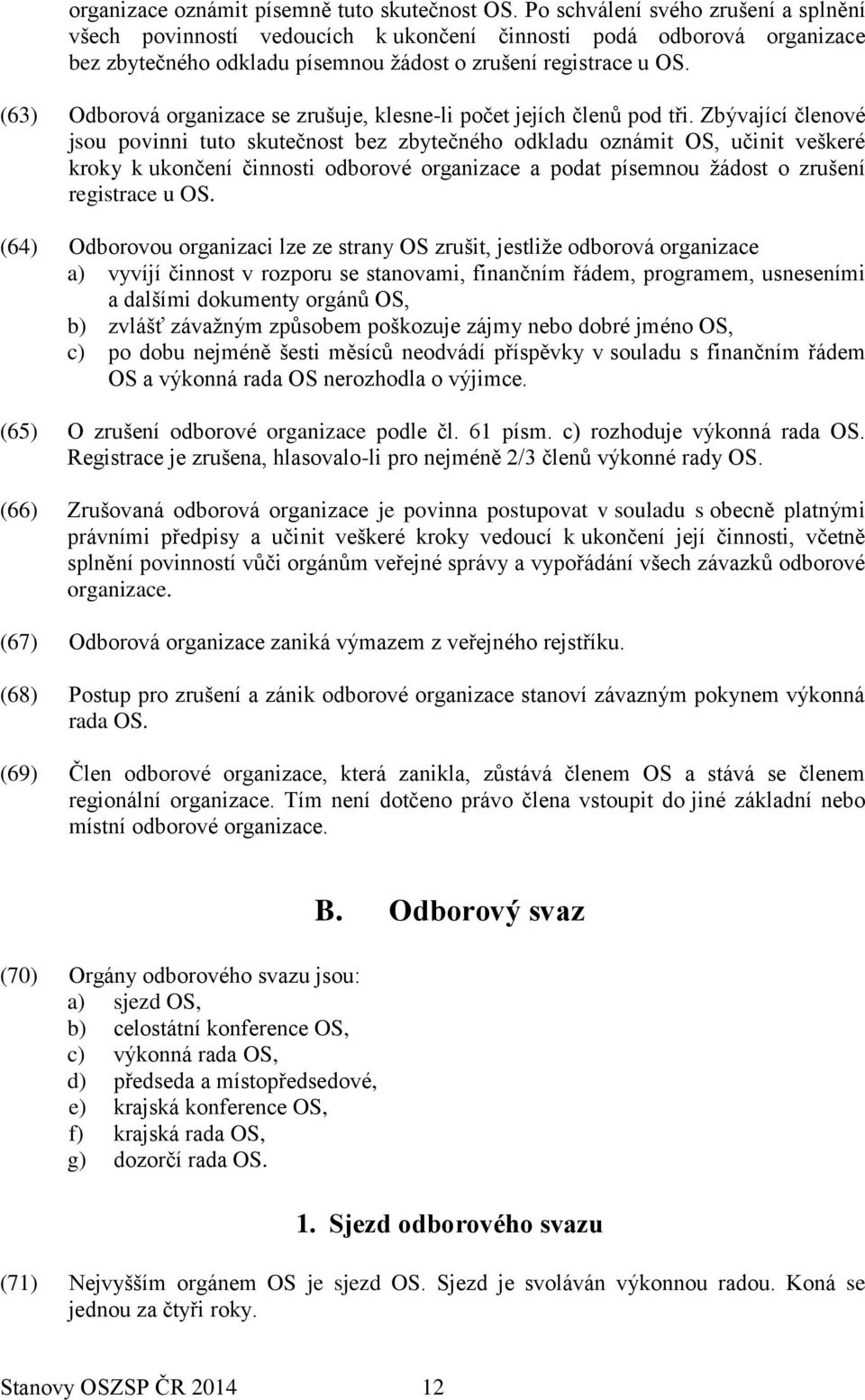 (63) Odborová organizace se zrušuje, klesne-li počet jejích členů pod tři.