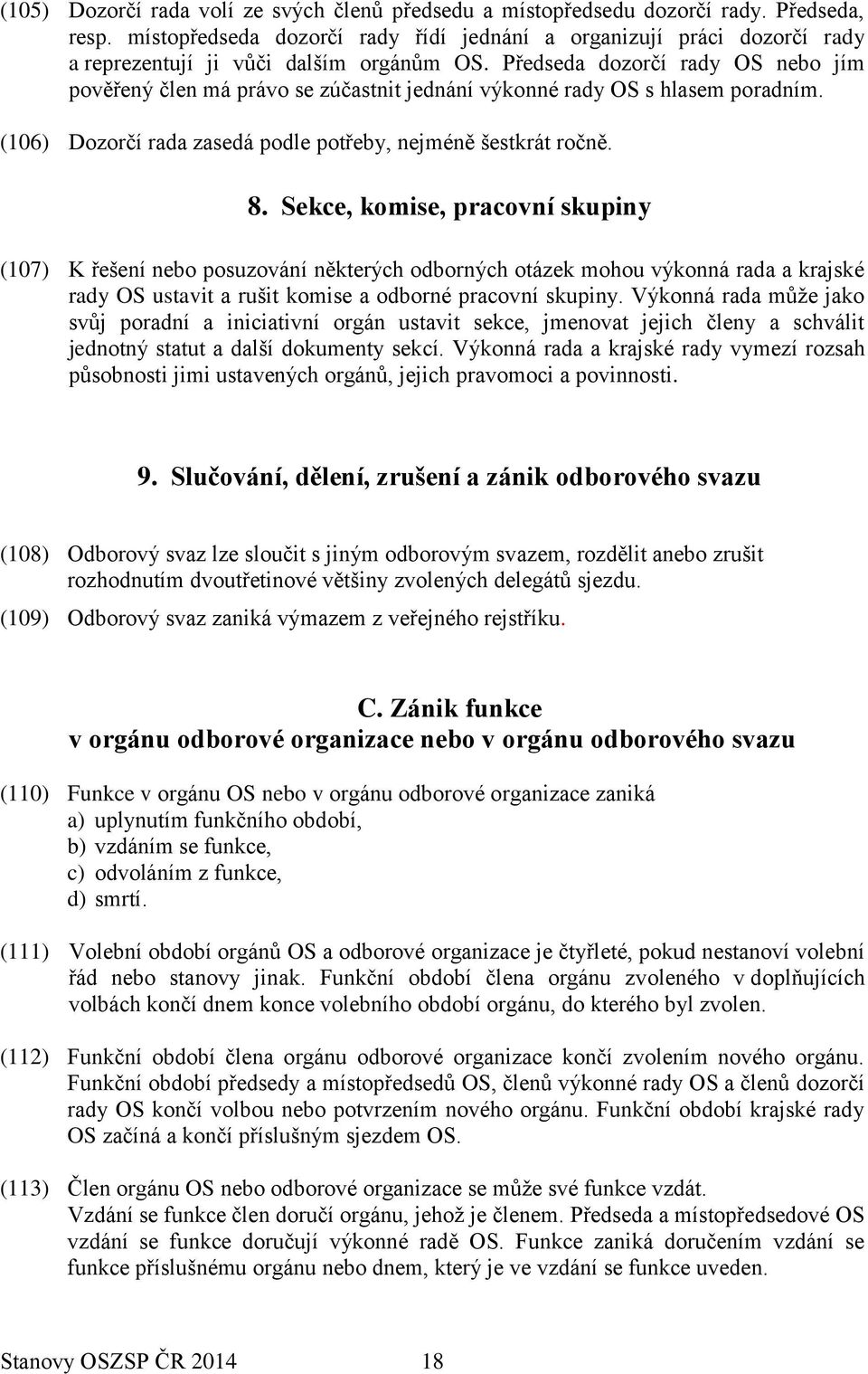 Předseda dozorčí rady OS nebo jím pověřený člen má právo se zúčastnit jednání výkonné rady OS s hlasem poradním. (106) Dozorčí rada zasedá podle potřeby, nejméně šestkrát ročně. 8.