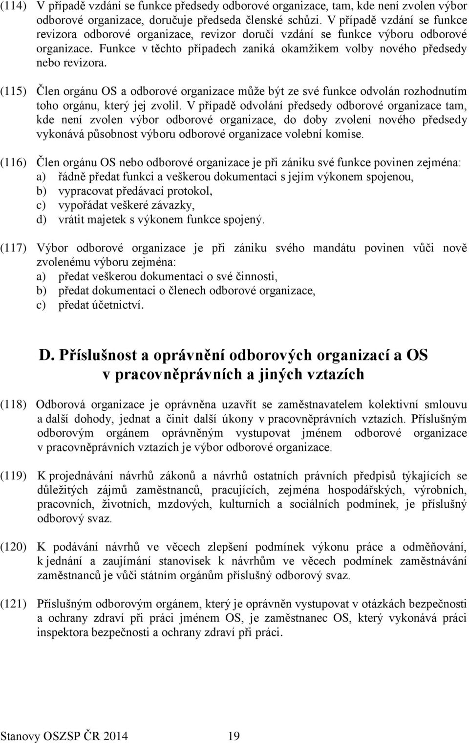 (115) Člen orgánu OS a odborové organizace může být ze své funkce odvolán rozhodnutím toho orgánu, který jej zvolil.