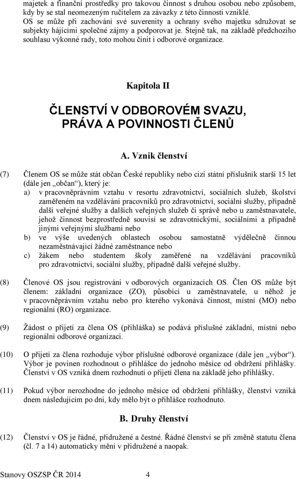 Stejně tak, na základě předchozího souhlasu výkonné rady, toto mohou činit i odborové organizace. Kapitola II ČLENSTVÍ V ODBOROVÉM SVAZU, PRÁVA A POVINNOSTI ČLENŮ A.