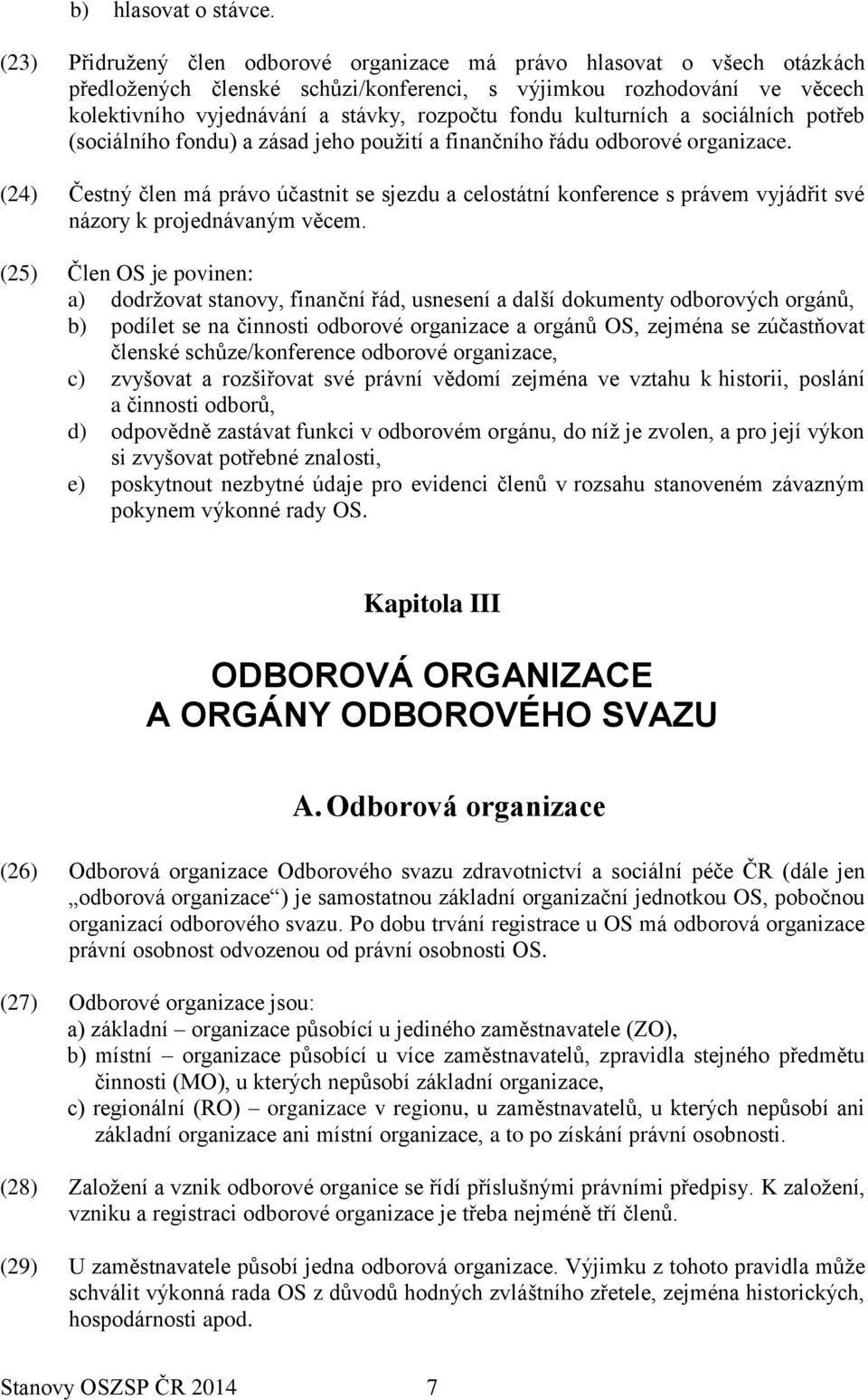 kulturních a sociálních potřeb (sociálního fondu) a zásad jeho použití a finančního řádu odborové organizace.