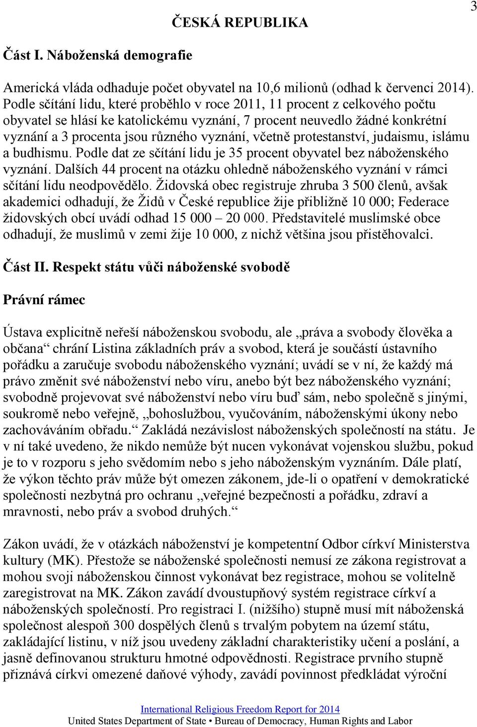 včetně protestanství, judaismu, islámu a budhismu. Podle dat ze sčítání lidu je 35 procent obyvatel bez náboženského vyznání.