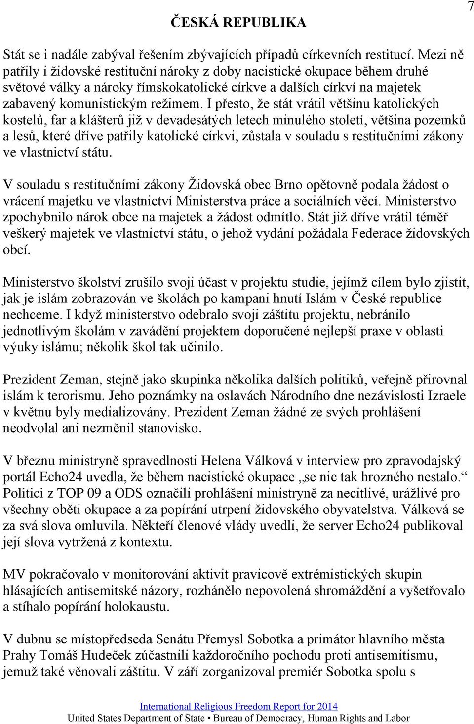 I přesto, že stát vrátil většinu katolických kostelů, far a klášterů již v devadesátých letech minulého století, většina pozemků a lesů, které dříve patřily katolické církvi, zůstala v souladu s