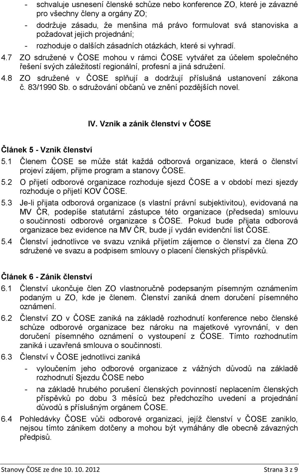 83/1990 Sb. o sdružování občanů ve znění pozdějších novel. IV. Vznik a zánik členství v ČOSE Článek 5 - Vznik členství 5.