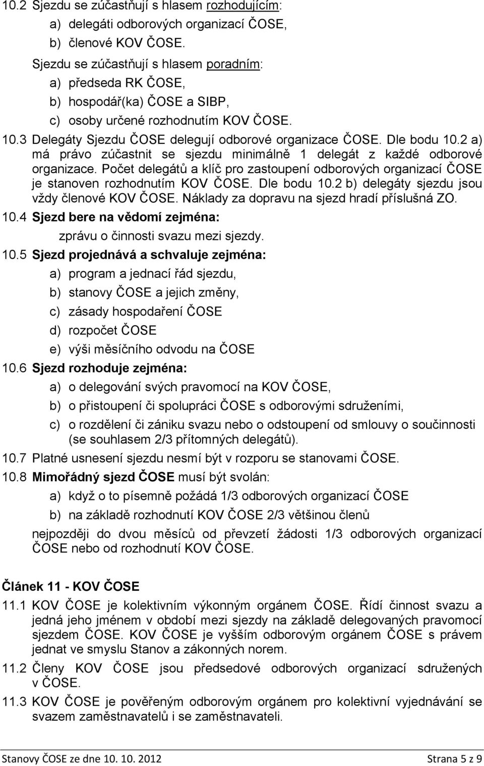 Dle bodu 10.2 a) má právo zúčastnit se sjezdu minimálně 1 delegát z každé odborové organizace. Počet delegátů a klíč pro zastoupení odborových organizací ČOSE je stanoven rozhodnutím KOV ČOSE.