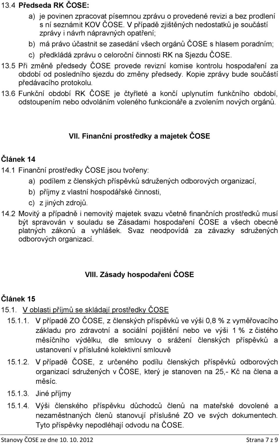 Sjezdu ČOSE. 13.5 Při změně předsedy ČOSE provede revizní komise kontrolu hospodaření za období od posledního sjezdu do změny předsedy. Kopie zprávy bude součástí předávacího protokolu. 13.6 Funkční období RK ČOSE je čtyřleté a končí uplynutím funkčního období, odstoupením nebo odvoláním voleného funkcionáře a zvolením nových orgánů.