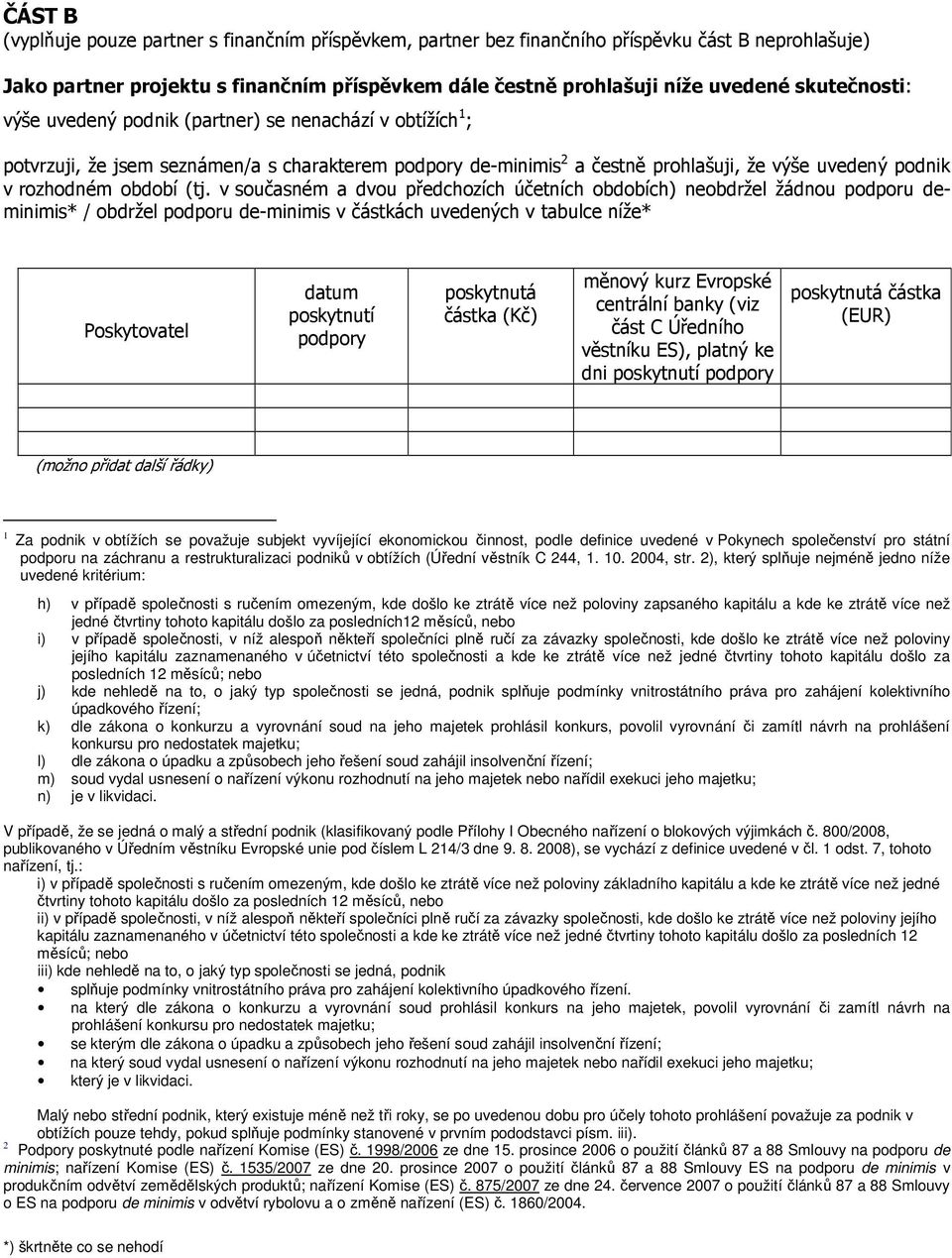 (tj. v současném a dvou předchozích účetních obdobích) neobdržel žádnou podporu deminimis* / obdržel podporu de-minimis v částkách uvedených v tabulce níže* Poskytovatel datum poskytnutí podpory