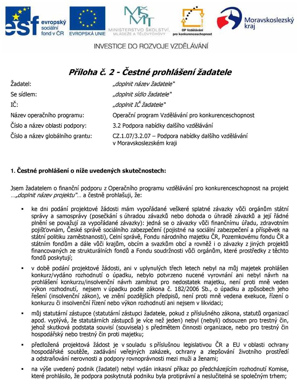 Čestné prohlášení o níže uvedených skutečnostech: Jsem žadatelem o finanční podporu z Operačního programu vzdělávání pro konkurenceschopnost na projekt doplnit název projektu a čestně prohlašuji, že: