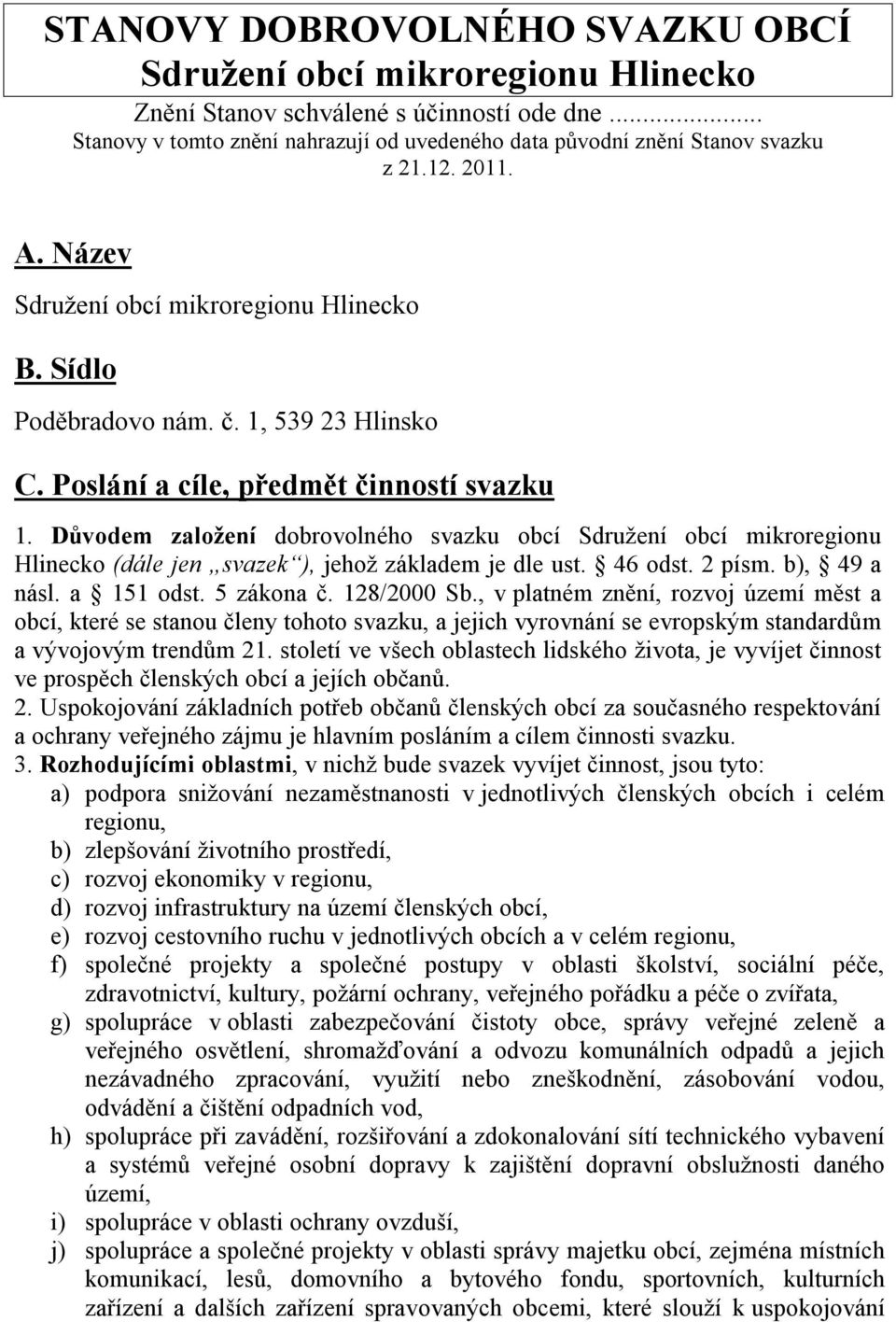 Důvodem založení dobrovolného svazku obcí Sdružení obcí mikroregionu Hlinecko (dále jen svazek ), jehož základem je dle ust. 46 odst. 2 písm. b), 49 a násl. a 151 odst. 5 zákona č. 128/2000 Sb.