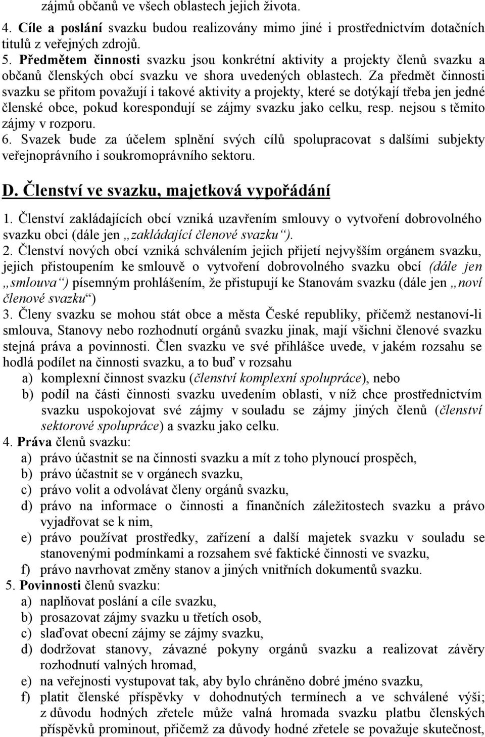 Za předmět činnosti svazku se přitom považují i takové aktivity a projekty, které se dotýkají třeba jen jedné členské obce, pokud korespondují se zájmy svazku jako celku, resp.