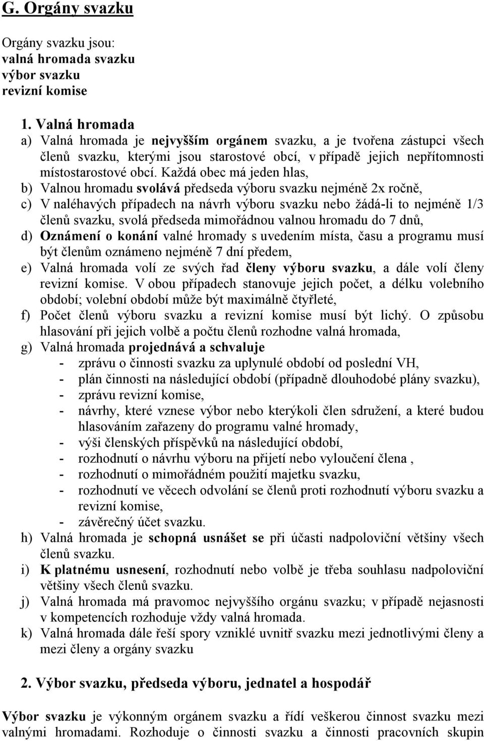 Každá obec má jeden hlas, b) Valnou hromadu svolává předseda výboru svazku nejméně 2x ročně, c) V naléhavých případech na návrh výboru svazku nebo žádá-li to nejméně 1/3 členů svazku, svolá předseda