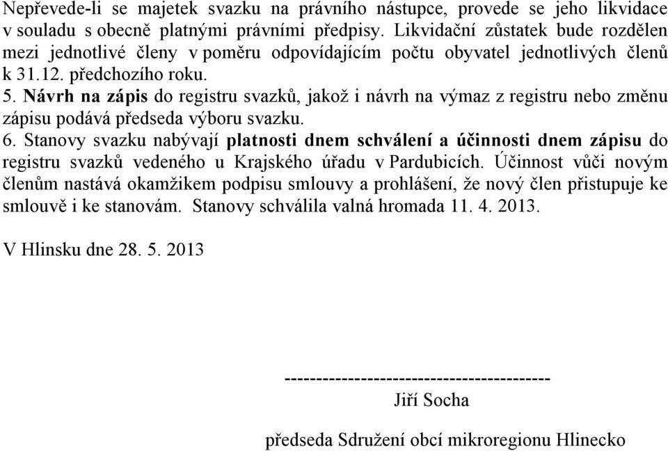 Návrh na zápis do registru svazků, jakož i návrh na výmaz z registru nebo změnu zápisu podává předseda výboru svazku. 6.