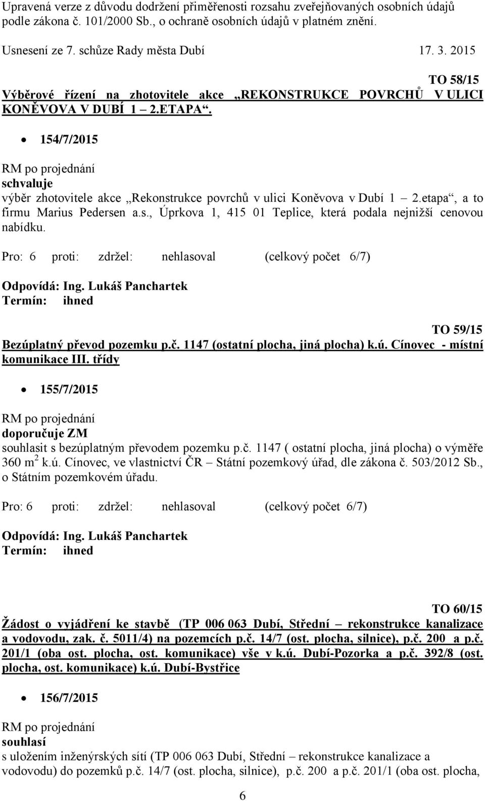 třídy 155/7/2015 doporučuje ZM souhlasit s bezúplatným převodem pozemku p.č. 1147 ( ostatní plocha, jiná plocha) o výměře 360 m 2 k.ú. Cínovec, ve vlastnictví ČR Státní pozemkový úřad, dle zákona č.