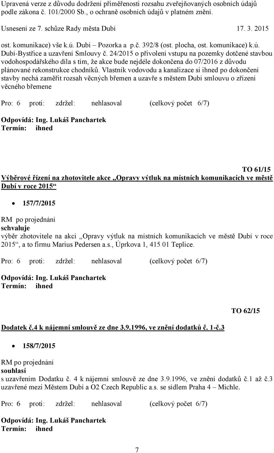 Vlastník vodovodu a kanalizace si ihned po dokončení stavby nechá zaměřit rozsah věcných břemen a uzavře s městem Dubí smlouvu o zřízení věcného břemene TO 61/15 Výběrové řízení na zhotovitele akce