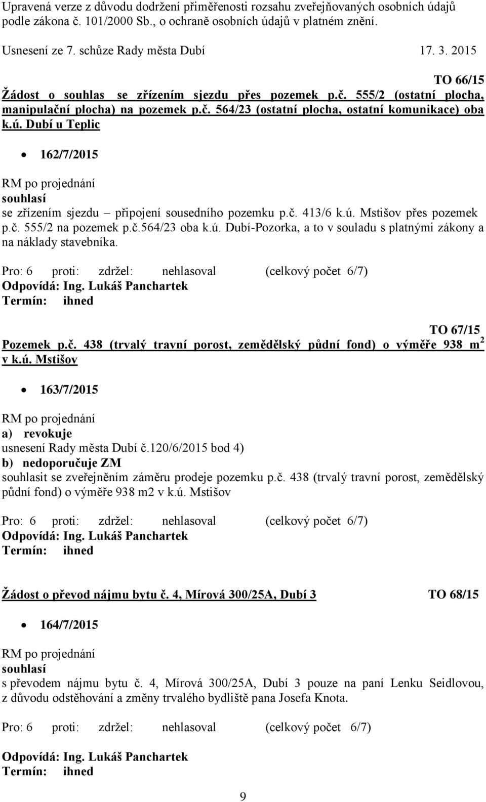 TO 67/15 Pozemek p.č. 438 (trvalý travní porost, zemědělský půdní fond) o výměře 938 m 2 v k.ú. Mstišov 163/7/2015 a) revokuje usnesení Rady města Dubí č.