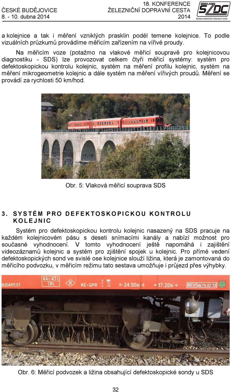 profilu kolejnic, systém na měření mikrogeometrie kolejnic a dále systém na měření vířivých proudů. Měření se provádí za rychlosti 50 km/hod. Obr. 5: Vlaková měřicí souprava SDS 3.