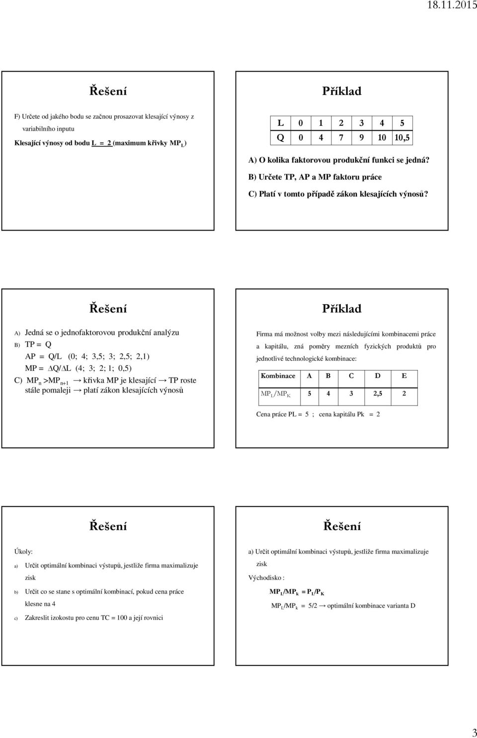 A) Jedná se o jednofaktorovou produkční analýzu B) TP = Q AP = Q/L (0; 4; 3,5; 3; 2,5; 2,1) MP = Q/ L (4; 3; 2; 1; 0,5) C) MP n >MP n+1 křivka MP je klesající TP roste stále pomaleji platí zákon