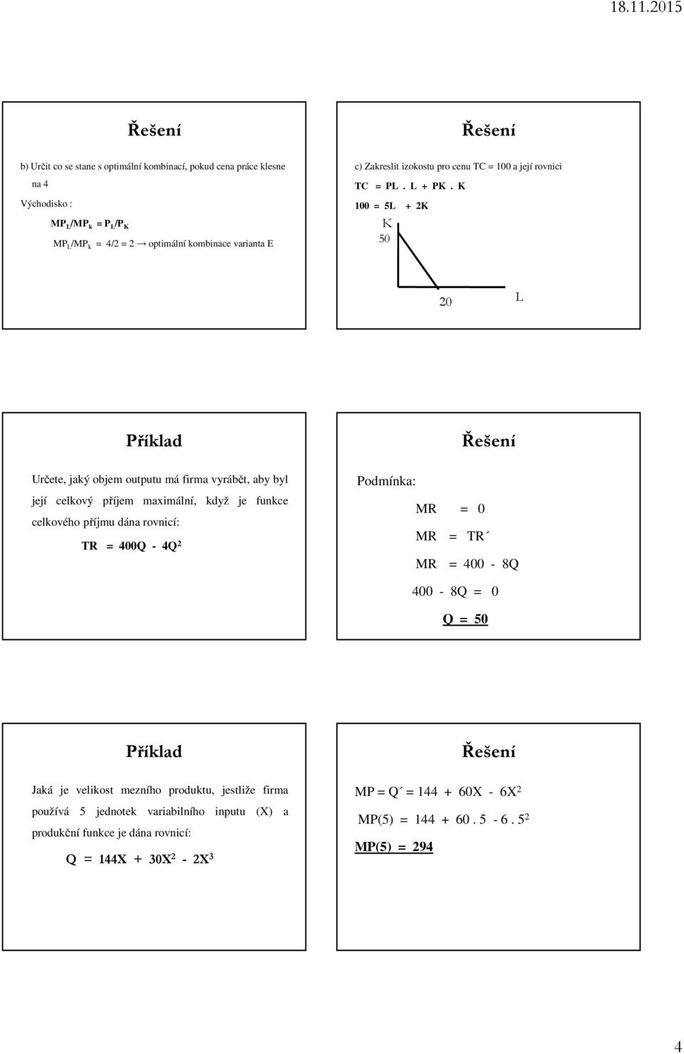 K 100 = 5L + 2K K 50 20 L Určete, jaký objem outputu má firma vyrábět, aby byl její celkový příjem maximální, když je funkce celkového příjmu dána rovnicí: TR = 400Q -