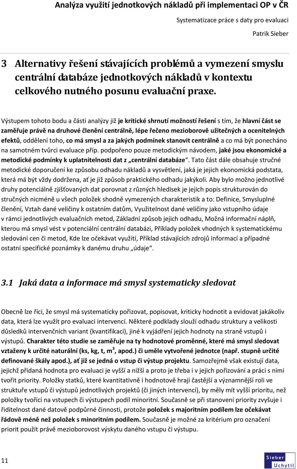 efektů, oddělení toho, co má smysl a za jakých podmínek stanovit centrálně a co má být ponecháno na samotném tvůrci evaluace příp.