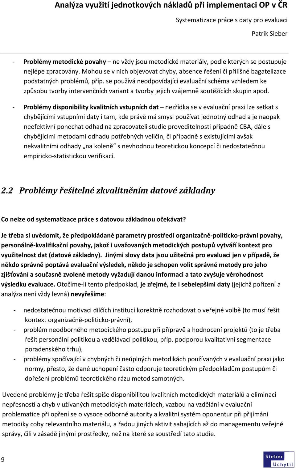 se používá neodpovídající evaluační schéma vzhledem ke způsobu tvorby intervenčních variant a tvorby jejich vzájemně soutěžících skupin apod.