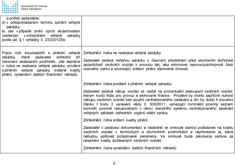 Jde zejména o rizika ne realizace veřejné zakázky, prodlení s plněním veřejné zakázky, snížené kvality plnění, vynaložení dalších finančních nákladů.