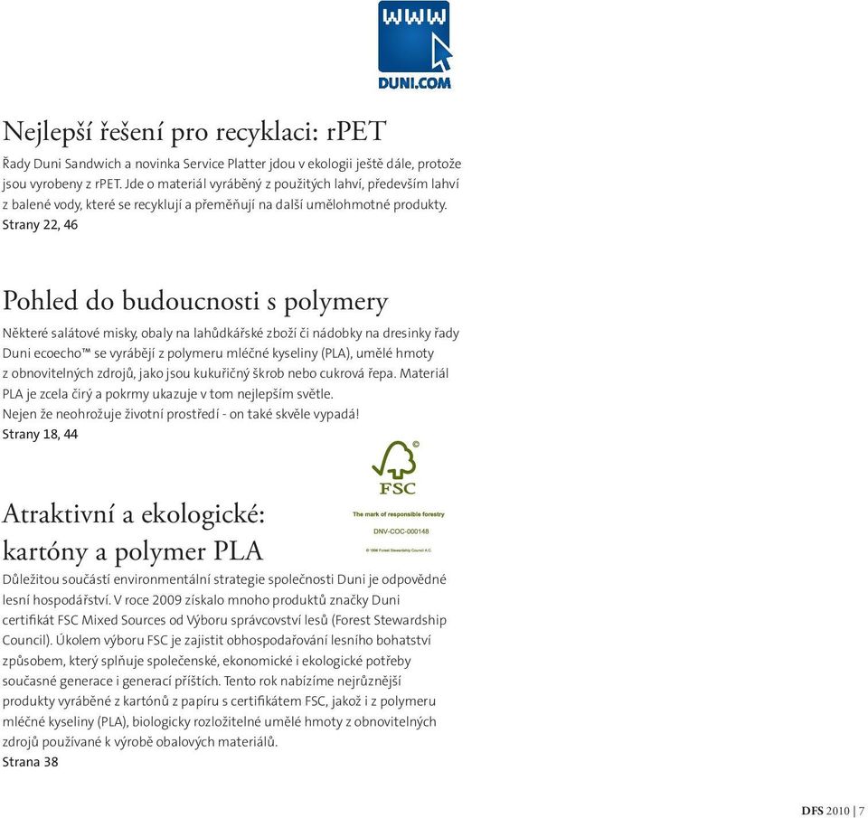 Strany 22, 46 Pohled do budoucnosti s polymery Některé salátové misky, obaly na lahůdkářské zboží či nádobky na dresinky řady Duni ecoecho se vyrábějí z polymeru mléčné kyseliny (PLA), umělé hmoty z