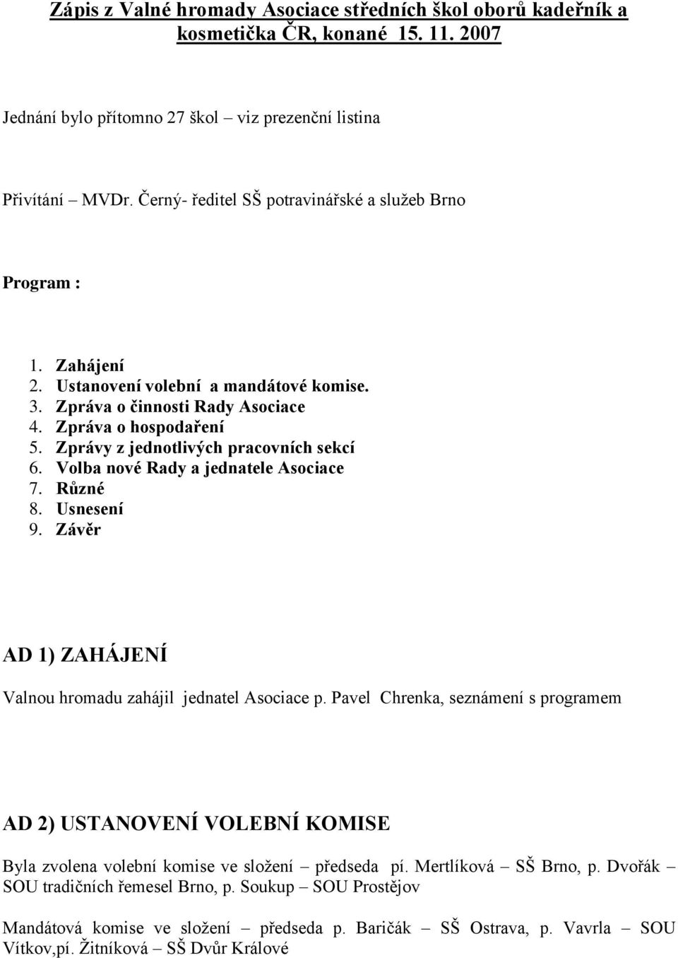 Zprávy z jednotlivých pracovních sekcí 6. Volba nové Rady a jednatele Asociace 7. Různé 8. Usnesení 9. Závěr AD 1) ZAHÁJENÍ Valnou hromadu zahájil jednatel Asociace p.