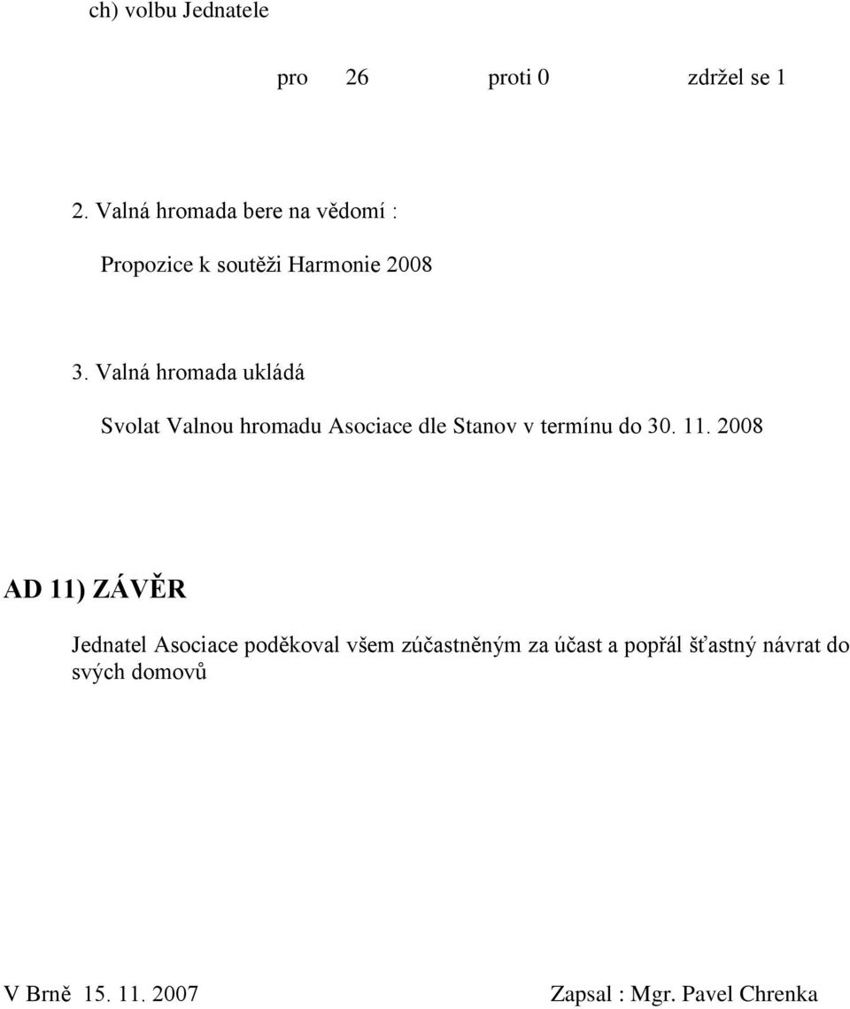 Valná hromada ukládá Svolat Valnou hromadu Asociace dle Stanov v termínu do 30. 11.